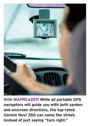 While all portable GPS navigators will guide you with spoken and onscreen directions, the Garmin Nuvi 350 can name the street, instead of just saying "turn right." The device earned a top rating from Consumer Reports, as did the Magellan RoadMate 3050T and the TomTom GO 510. Devices that earned CR Best Buy designations are the TomTom One and the Garmin StreetPilot i5.